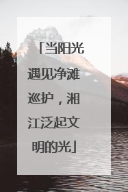 当阳光遇见净滩巡护，湘江泛起文明的光