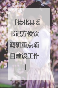 德化县委书记方俊钦调研重点项目建设工作