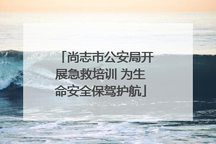 尚志市公安局开展急救培训 为生命安全保驾护航