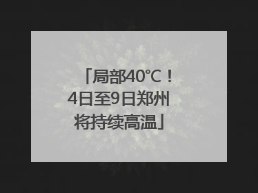 局部40℃！4日至9日郑州将持续高温