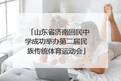山东省济南回民中学成功举办第二届民族传统体育运动会