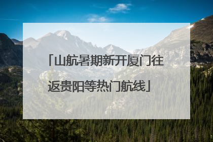 山航暑期新开厦门往返贵阳等热门航线