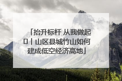 抬升标杆 从我做起⑭丨山区县城竹山如何建成低空经济高地