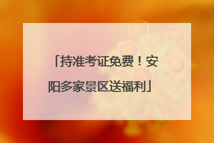 持准考证免费！安阳多家景区送福利