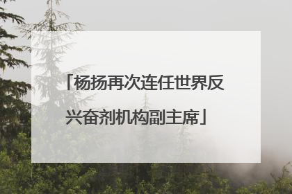 杨扬再次连任世界反兴奋剂机构副主席