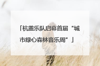 杭盖乐队启幕首届“城市绿心森林音乐周”