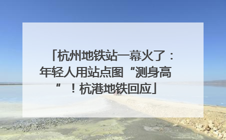 杭州地铁站一幕火了：年轻人用站点图“测身高”！杭港地铁回应