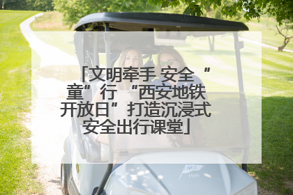 文明牵手 安全“童”行 “西安地铁开放日”打造沉浸式安全出行课堂