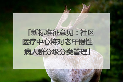 新标准征意见：社区医疗中心将对老年慢性病人群分级分类管理