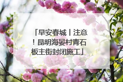 早安春城丨注意！昆明海晏村青石板主街封闭施工