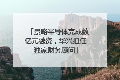景略半导体完成数亿元融资，华兴担任独家财务顾问