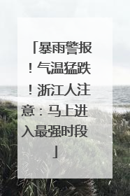 暴雨警报！气温猛跌！浙江人注意：马上进入最强时段