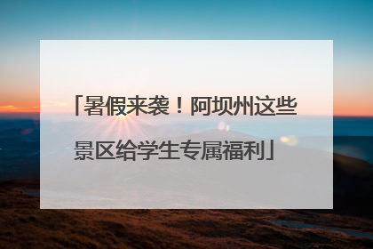 暑假来袭！阿坝州这些景区给学生专属福利