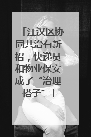 江汉区协同共治有新招，快递员和物业保安成了“治理搭子”
