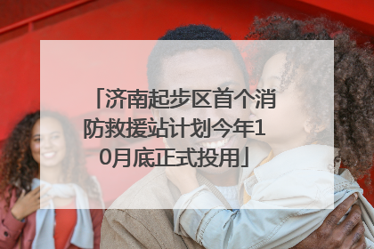 济南起步区首个消防救援站计划今年10月底正式投用