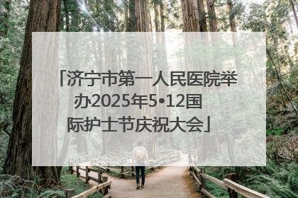 济宁市第一人民医院举办2025年5•12国际护士节庆祝大会