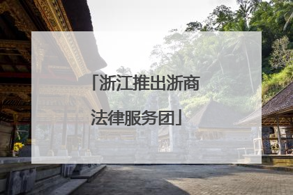 浙江推出浙商法律服务团