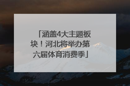 涵盖4大主题板块！河北将举办第六届体育消费季