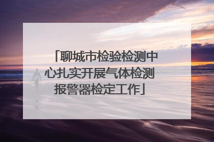 聊城市检验检测中心扎实开展气体检测报警器检定工作