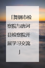 舞钢市检察院与唐河县检察院开展学习交流