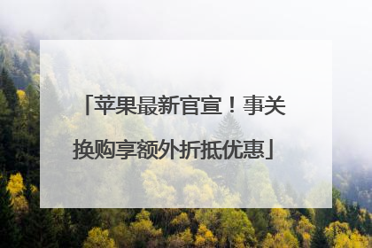 苹果最新官宣！事关换购享额外折抵优惠
