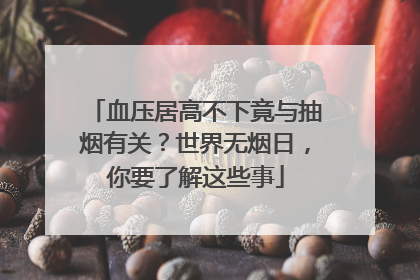 血压居高不下竟与抽烟有关？世界无烟日，你要了解这些事