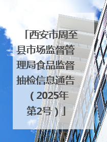 西安市周至县市场监督管理局食品监督抽检信息通告（2025年第2号）