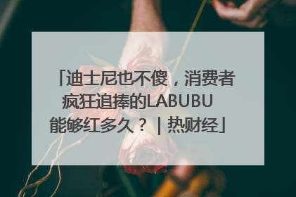 迪士尼也不傻，消费者疯狂追捧的LABUBU能够红多久？｜热财经