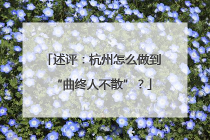 述评：杭州怎么做到“曲终人不散”？