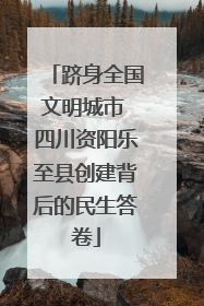 跻身全国文明城市 四川资阳乐至县创建背后的民生答卷