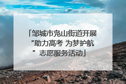 邹城市凫山街道开展“助力高考 为梦护航”志愿服务活动