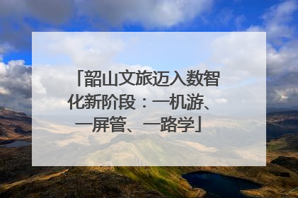 韶山文旅迈入数智化新阶段：一机游、一屏管、一路学