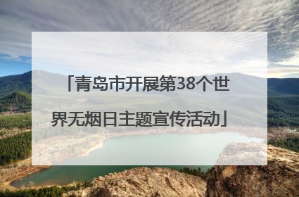 青岛市开展第38个世界无烟日主题宣传活动