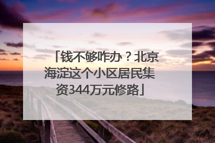 钱不够咋办？北京海淀这个小区居民集资344万元修路