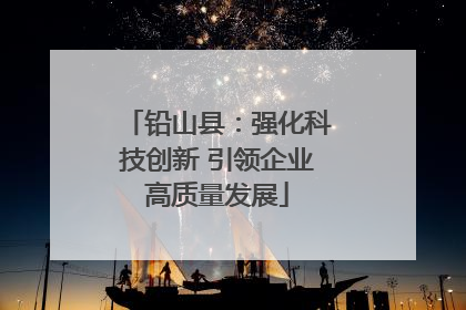 铅山县：强化科技创新 引领企业高质量发展