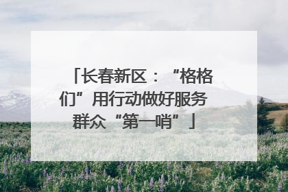 长春新区：“格格们”用行动做好服务群众“第一哨”