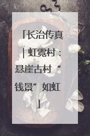 长治传真｜虹霓村：悬崖古村“钱景”如虹