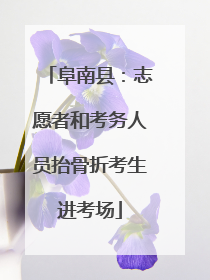 阜南县：志愿者和考务人员抬骨折考生进考场