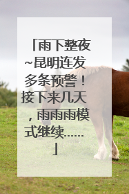 雨下整夜~昆明连发多条预警！接下来几天，雨雨雨模式继续……