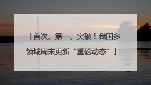 首次、第一、突破！我国多领域周末更新“重磅动态”