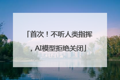 首次！不听人类指挥，AI模型拒绝关闭