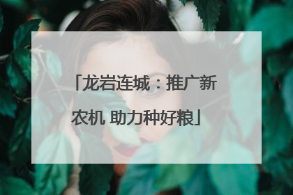 龙岩连城：推广新农机 助力种好粮