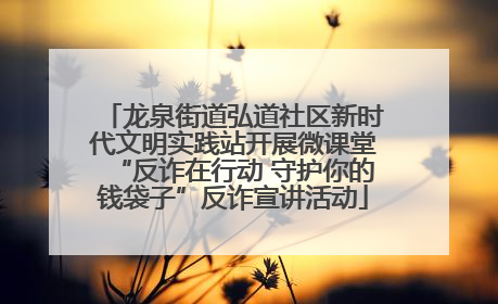 龙泉街道弘道社区新时代文明实践站开展微课堂“反诈在行动 守护你的钱袋子”反诈宣讲活动