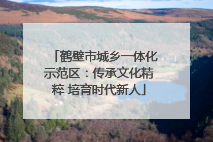 鹤壁市城乡一体化示范区：传承文化精粹 培育时代新人