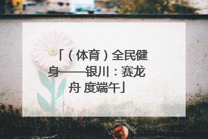 （体育）全民健身——银川：赛龙舟 度端午