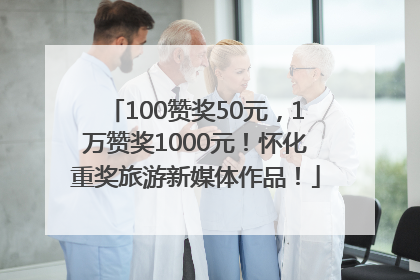 100赞奖50元，1万赞奖1000元！怀化重奖旅游新媒体作品！