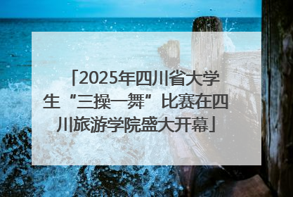 2025年四川省大学生“三操一舞”比赛在四川旅游学院盛大开幕