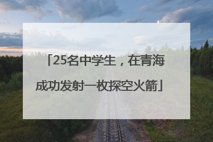 25名中学生，在青海成功发射一枚探空火箭