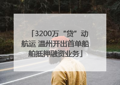 3200万“贷”动航运 温州开出首单船舶抵押融资业务