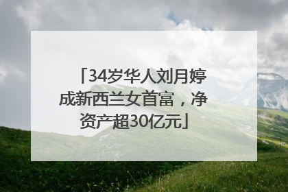 34岁华人刘月婷成新西兰女首富，净资产超30亿元